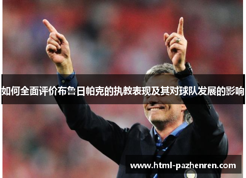如何全面评价布鲁日帕克的执教表现及其对球队发展的影响 如何全面评价布鲁日帕克的执教表现及其对球队发展的影响