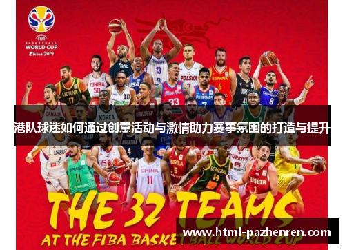 港队球迷如何通过创意活动与激情助力赛事氛围的打造与提升 港队球迷如何通过创意活动与激情助力赛事氛围的打造与提升