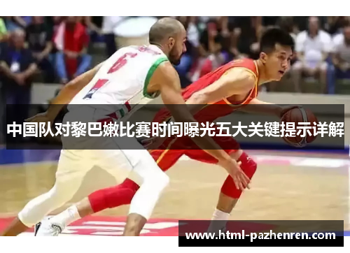 中国队对黎巴嫩比赛时间曝光五大关键提示详解 中国队对黎巴嫩比赛时间曝光五大关键提示详解