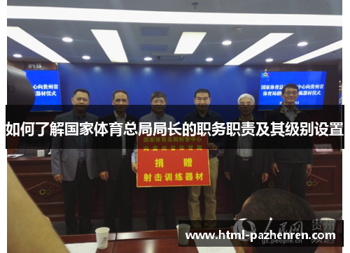 如何了解国家体育总局局长的职务职责及其级别设置 如何了解国家体育总局局长的职务职责及其级别设置