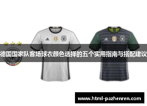 德国国家队客场球衣颜色选择的五个实用指南与搭配建议 德国国家队客场球衣颜色选择的五个实用指南与搭配建议