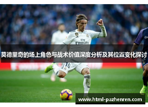 莫德里奇的场上角色与战术价值深度分析及其位置变化探讨