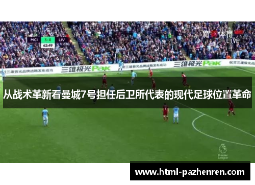 从战术革新看曼城7号担任后卫所代表的现代足球位置革命 从战术革新看曼城7号担任后卫所代表的现代足球位置革命
