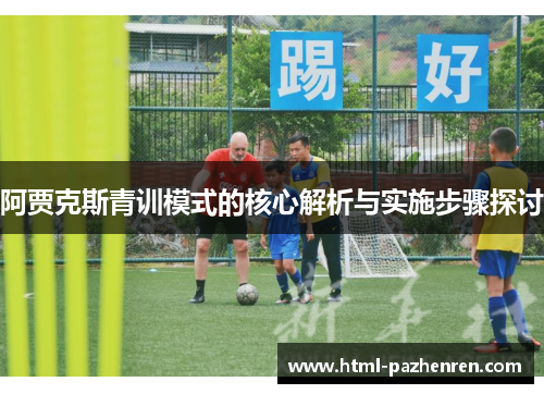 阿贾克斯青训模式的核心解析与实施步骤探讨 阿贾克斯青训模式的核心解析与实施步骤探讨