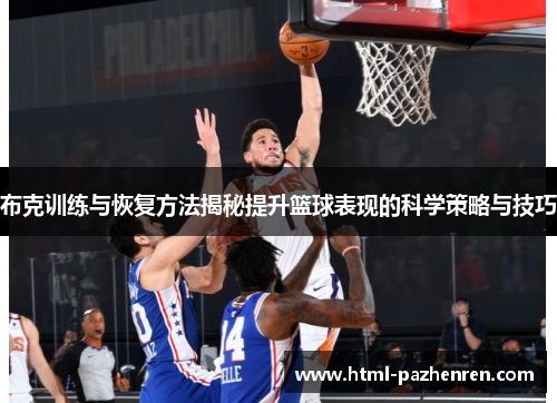 布克训练与恢复方法揭秘提升篮球表现的科学策略与技巧 布克训练与恢复方法揭秘提升篮球表现的科学策略与技巧