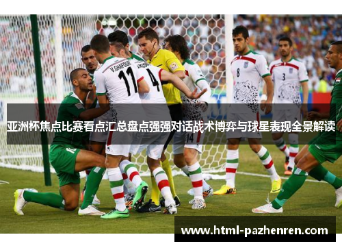 亚洲杯焦点比赛看点汇总盘点强强对话战术博弈与球星表现全景解读