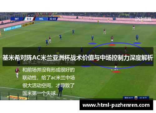 基米希对阵AC米兰亚洲杯战术价值与中场控制力深度解析