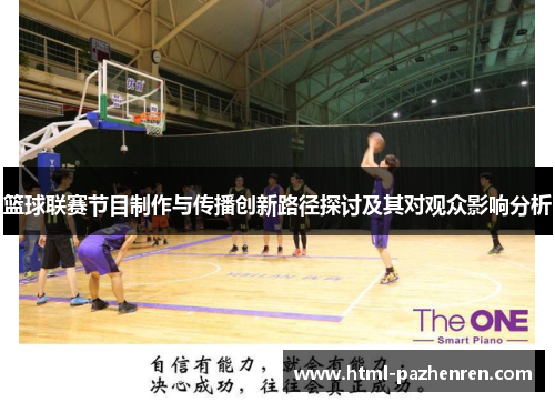 篮球联赛节目制作与传播创新路径探讨及其对观众影响分析 篮球联赛节目制作与传播创新路径探讨及其对观众影响分析
