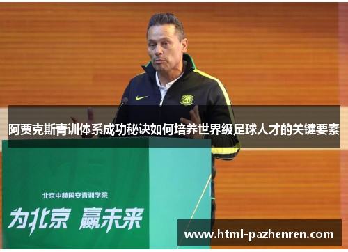 阿贾克斯青训体系成功秘诀如何培养世界级足球人才的关键要素